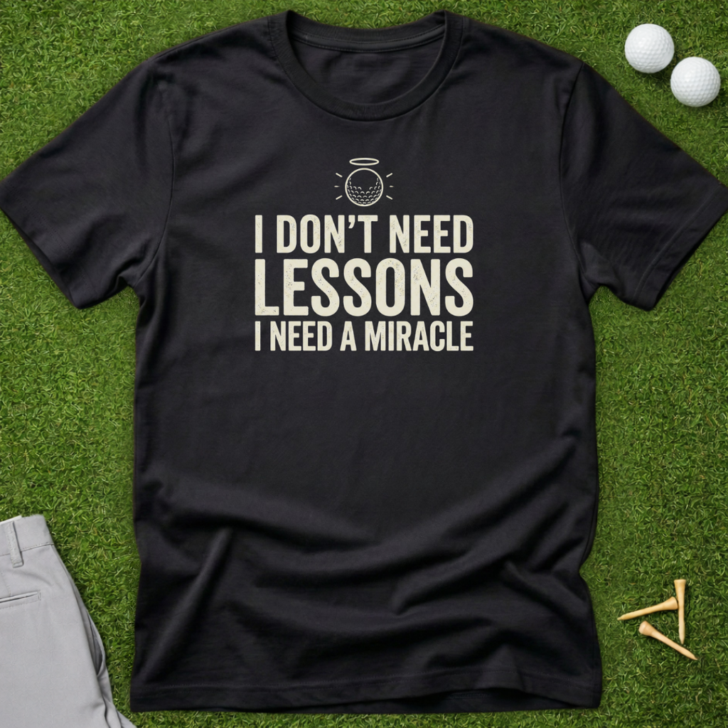 I Don't Need Lessons, I Need A Miracle T-Shirt