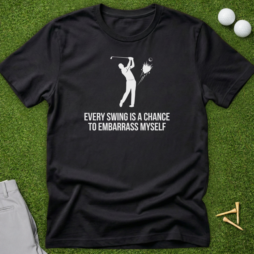 Every Swing Is A Chance To Embarrass Myself T-Shirt