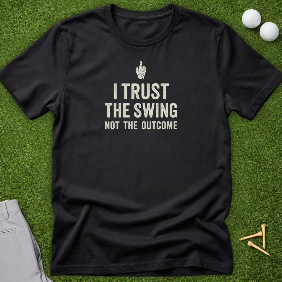 I Trust The Swing, Not The Outcome T-Shirt