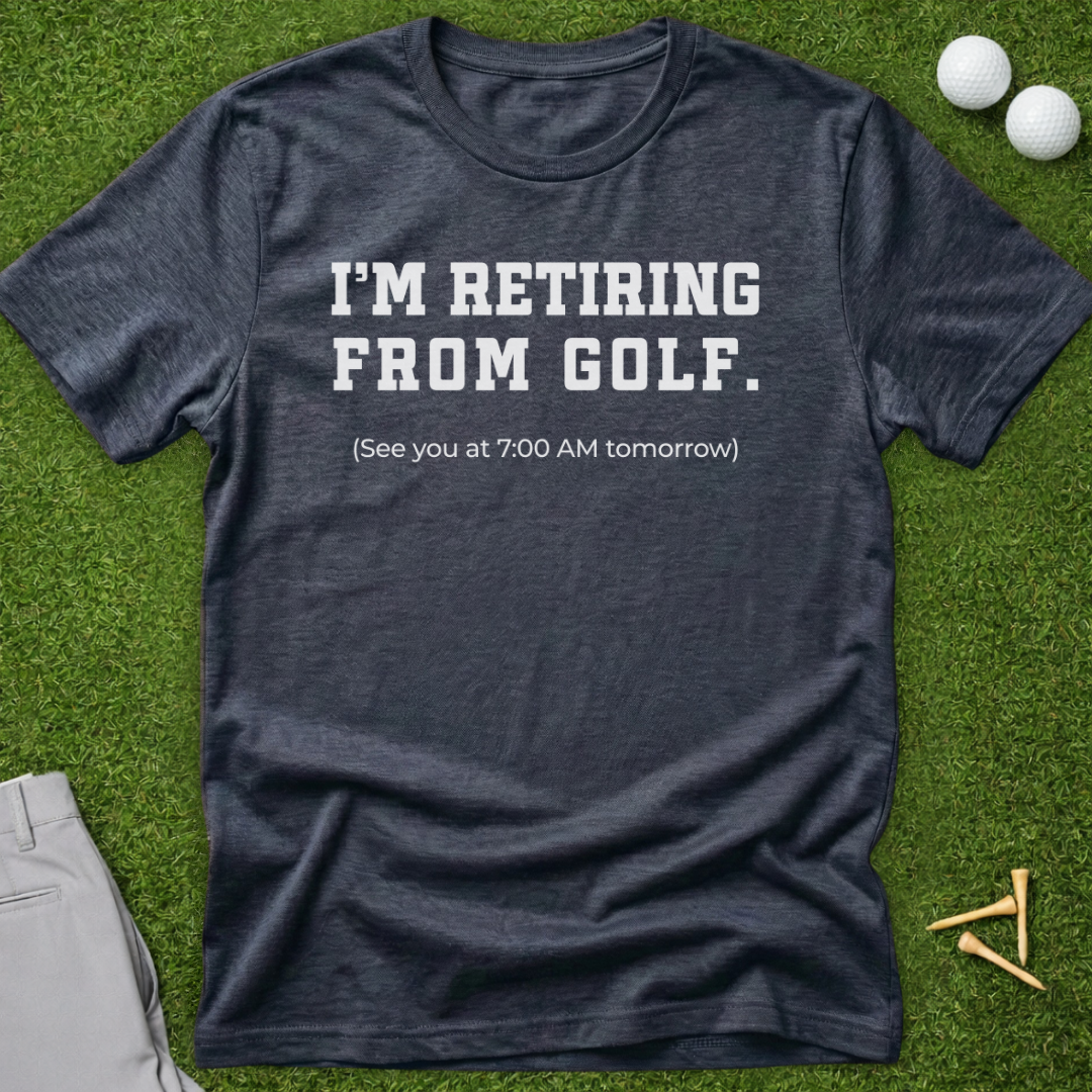 I'm Retiring From Golf, See You Tomorrow T-Shirt