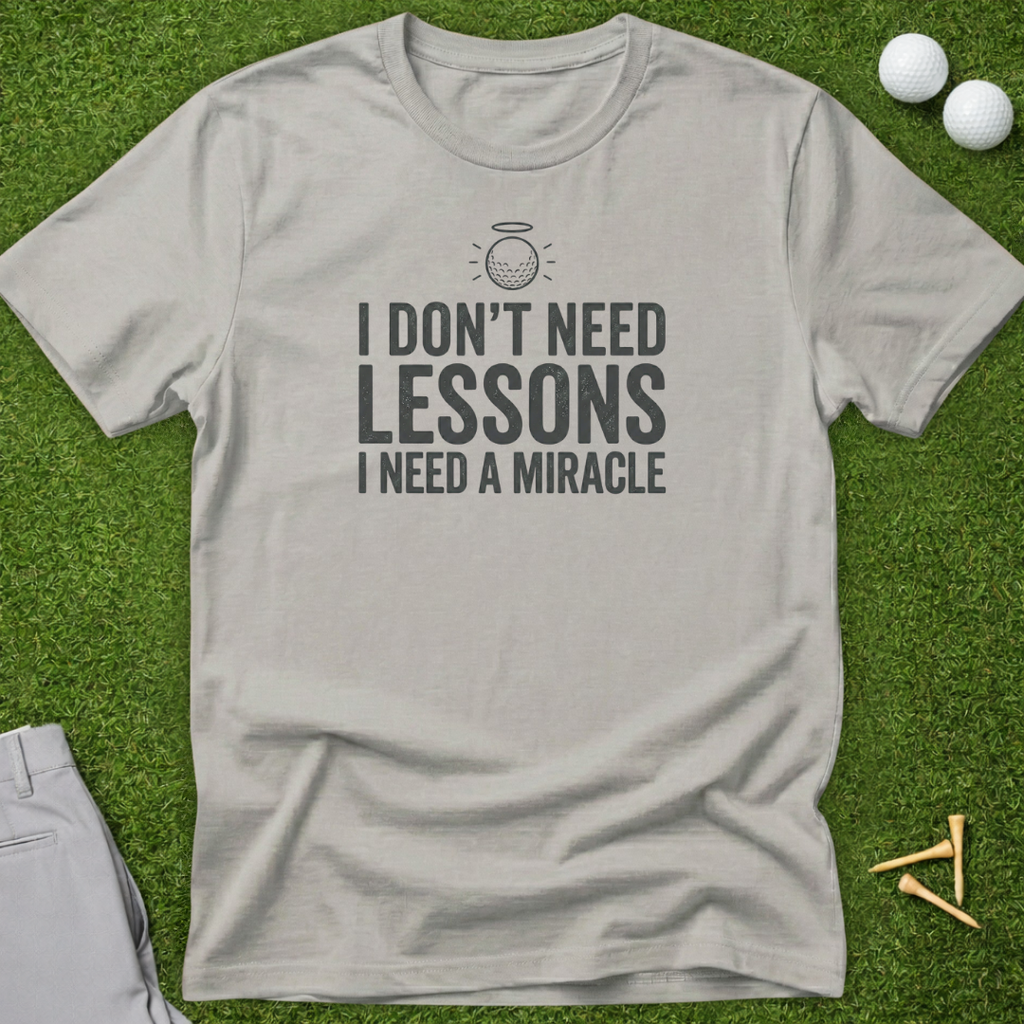 I Don't Need Lessons, I Need A Miracle T-Shirt