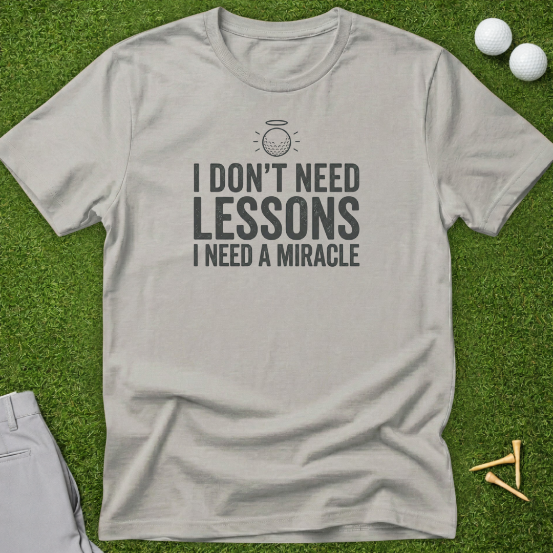 I Don't Need Lessons, I Need A Miracle T-Shirt