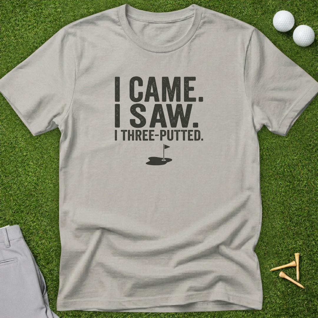 I Came. I Saw. I Three Putted T-Shirt