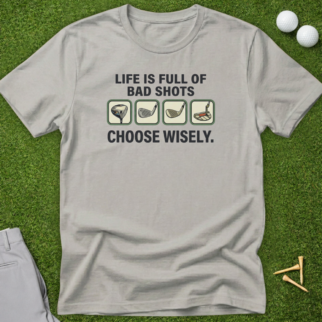 Life Is Full Of Bad Shots, Choose Wisely T-Shirt