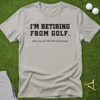 I'm Retiring From Golf, See You Tomorrow T-Shirt