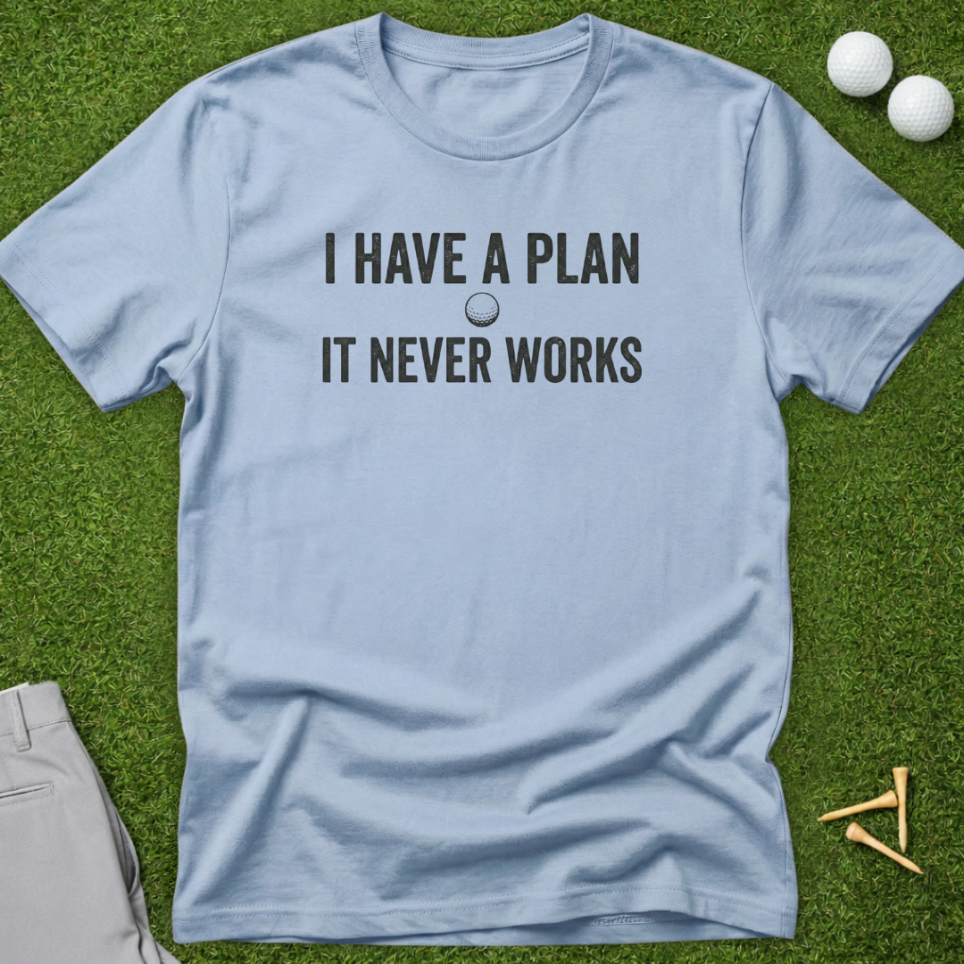 I Have A Plan. It Never Works. T-Shirt