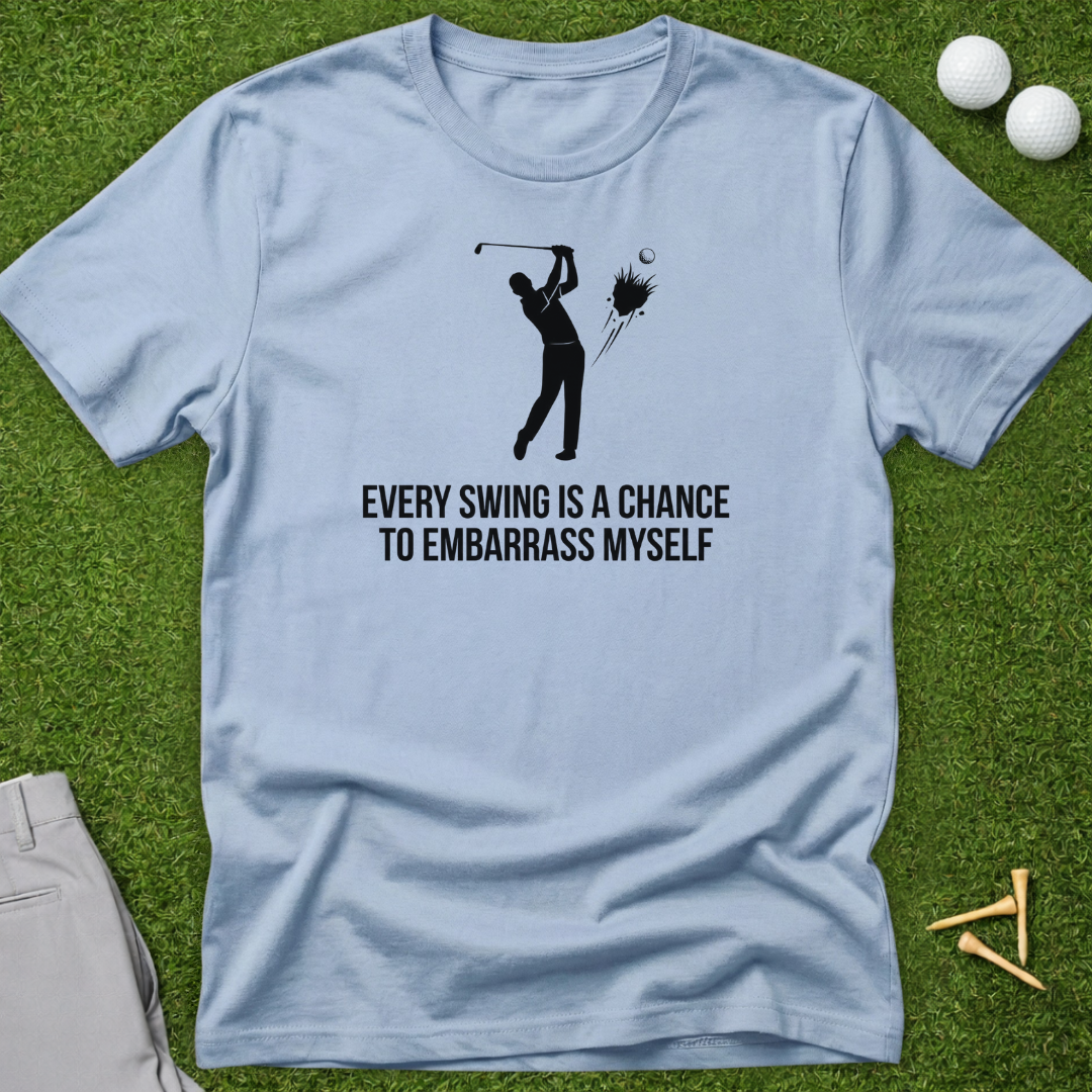 Every Swing Is A Chance To Embarrass Myself T-Shirt