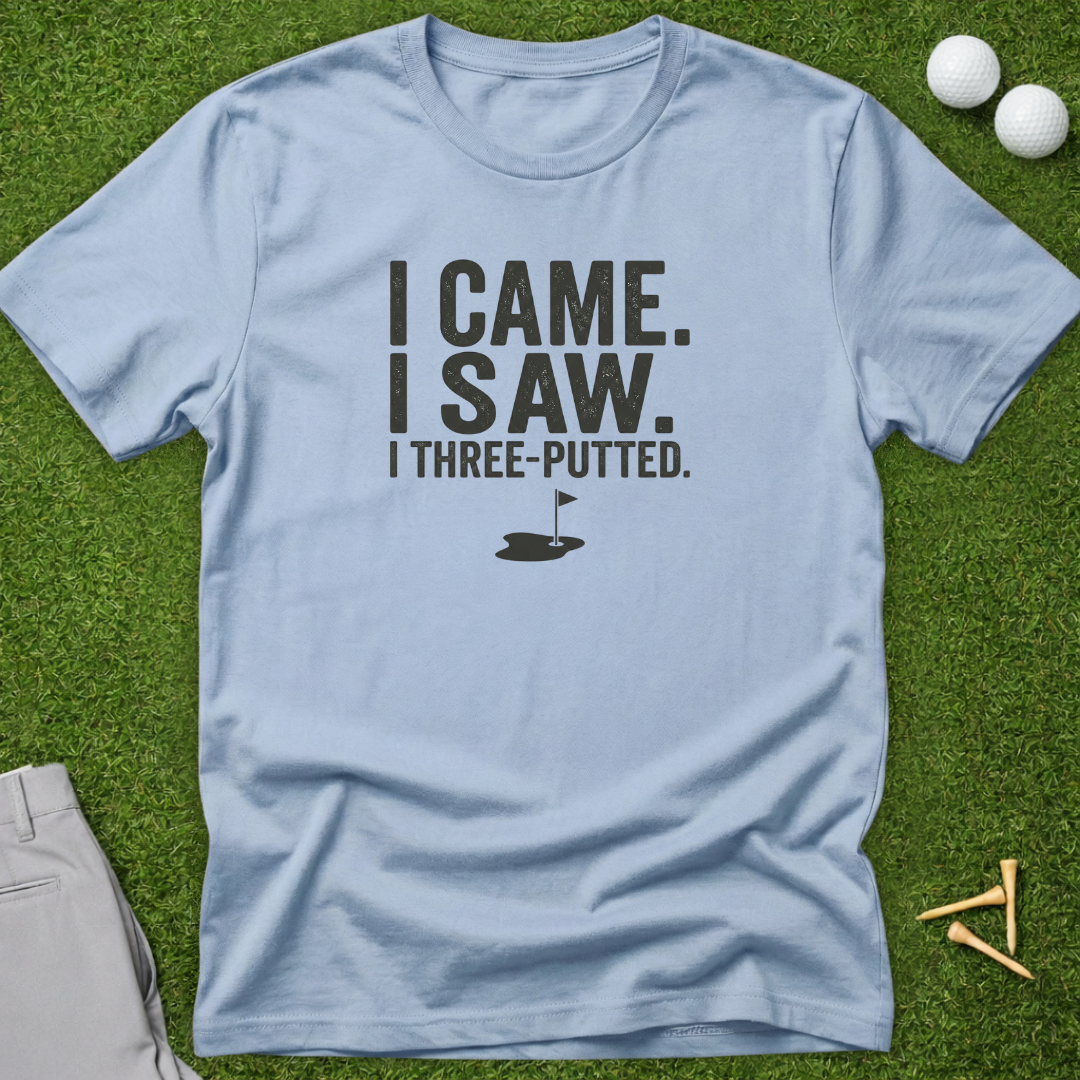 I Came. I Saw. I Three Putted T-Shirt