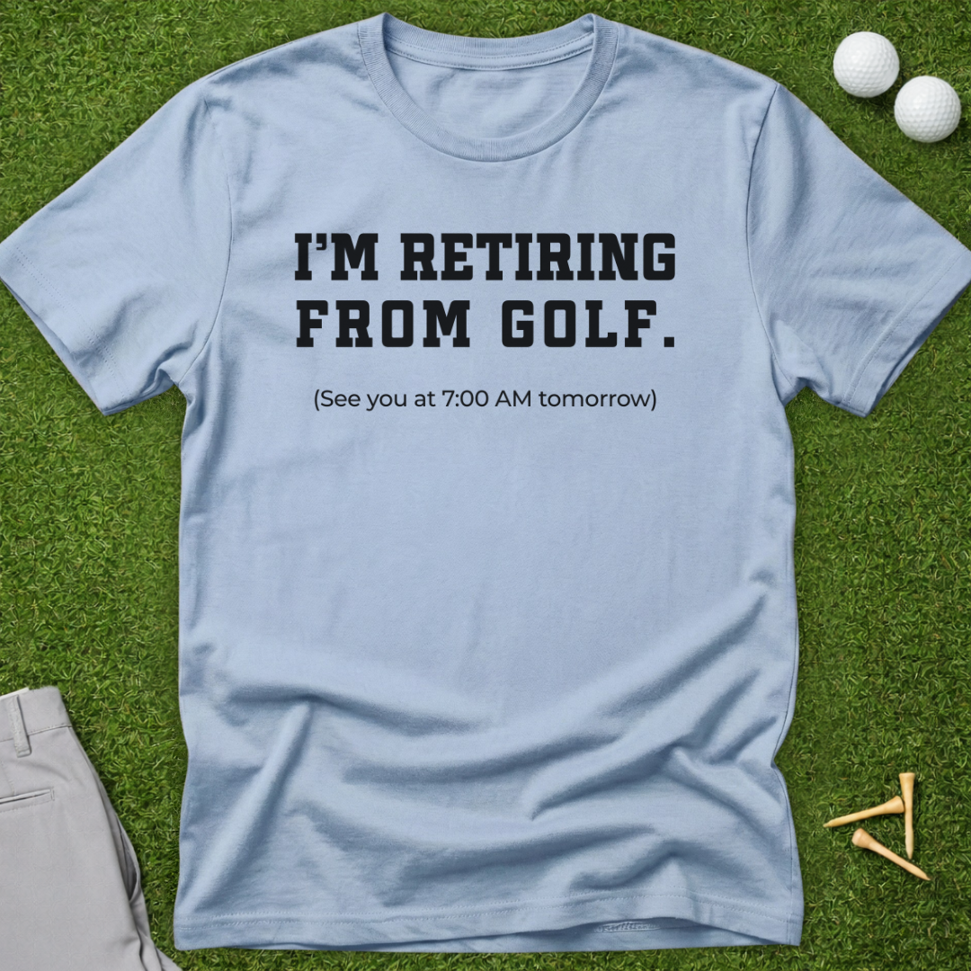 I'm Retiring From Golf, See You Tomorrow T-Shirt