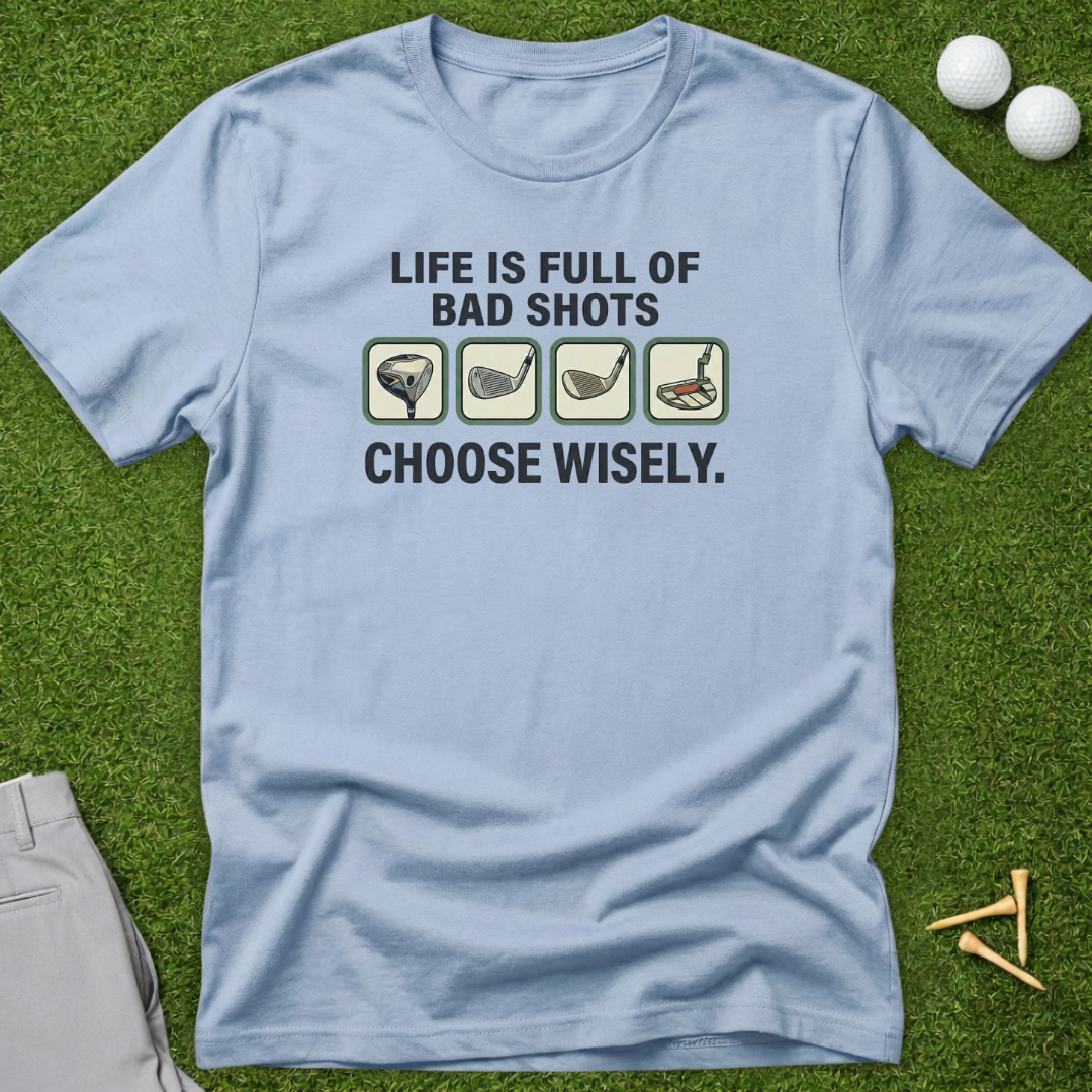 Life Is Full Of Bad Shots, Choose Wisely T-Shirt