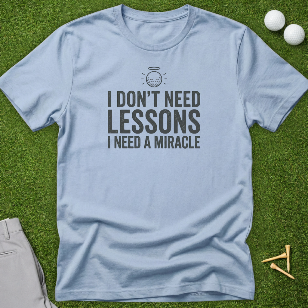 I Don't Need Lessons, I Need A Miracle T-Shirt