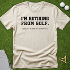 I'm Retiring From Golf, See You Tomorrow T-Shirt