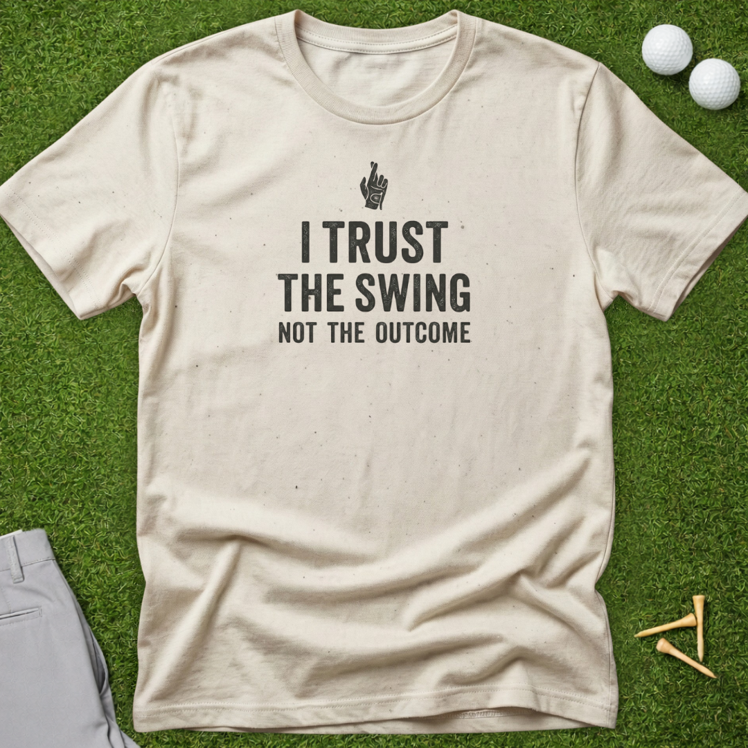 I Trust The Swing, Not The Outcome T-Shirt