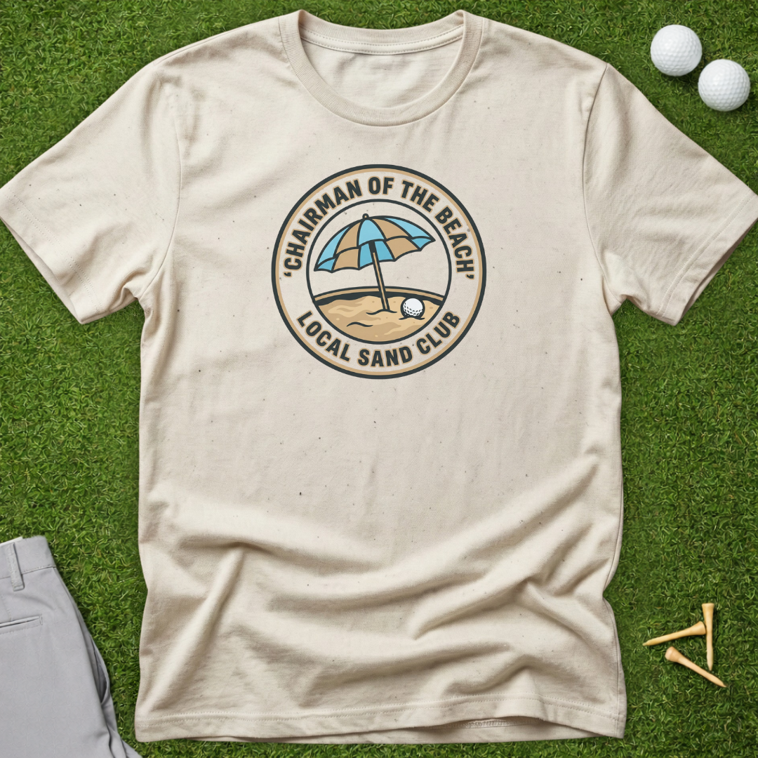 Chairman Of The Local Sand Club T-Shirt