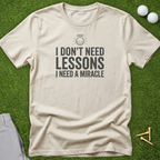 I Don't Need Lessons, I Need A Miracle T-Shirt
