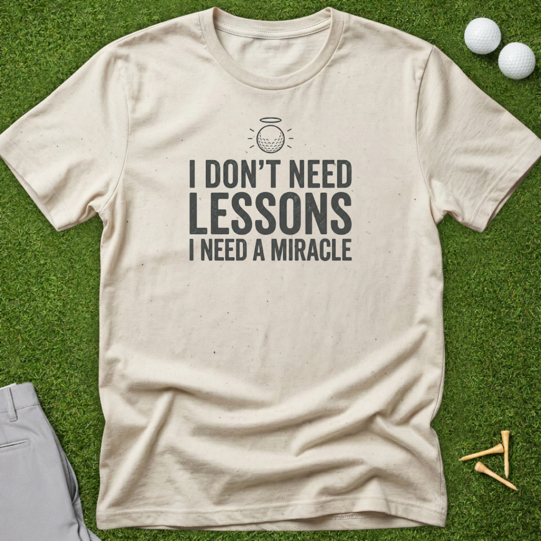 I Don't Need Lessons, I Need A Miracle T-Shirt
