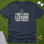 I Don't Need Lessons, I Need A Miracle T-Shirt