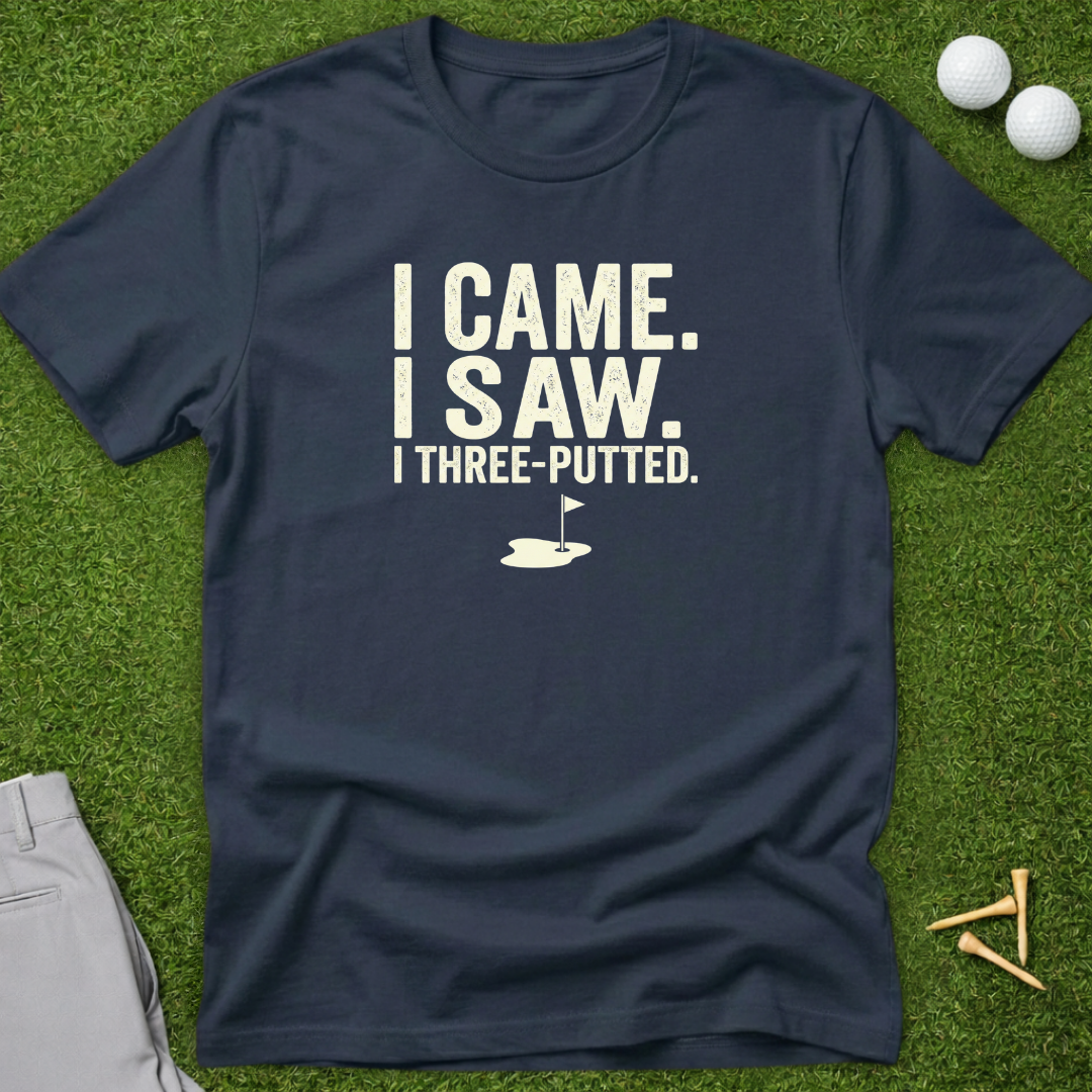 I Came. I Saw. I Three Putted T-Shirt