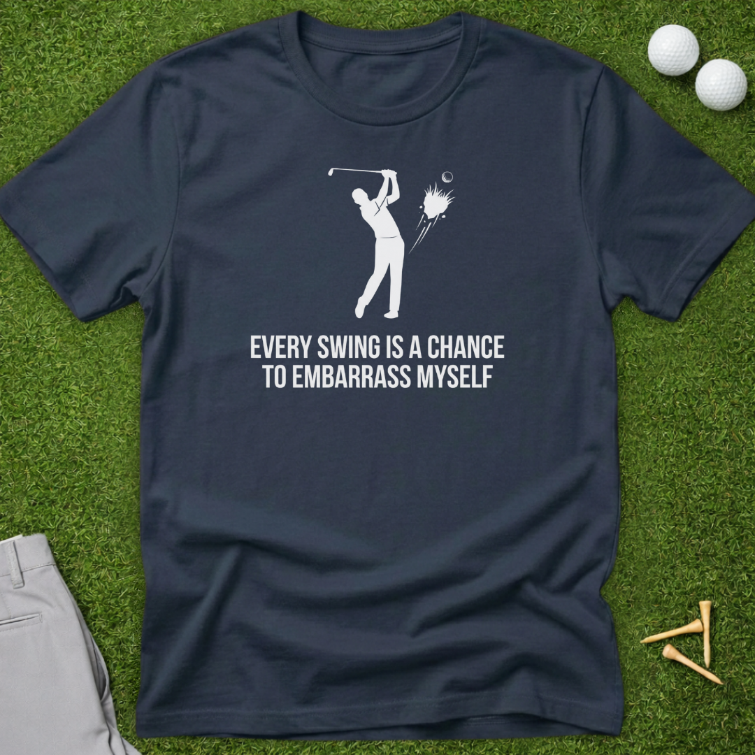 Every Swing Is A Chance To Embarrass Myself T-Shirt