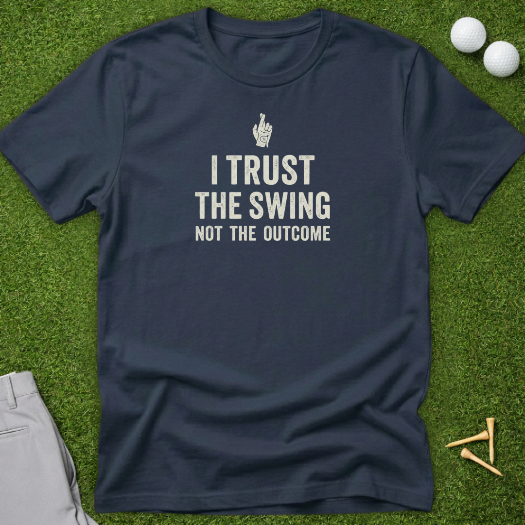 I Trust The Swing, Not The Outcome T-Shirt