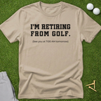 I'm Retiring From Golf, See You Tomorrow T-Shirt