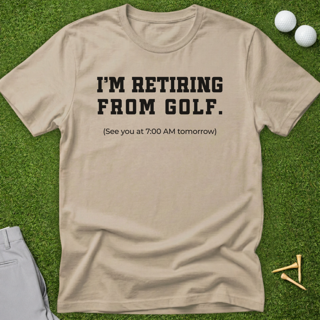 I'm Retiring From Golf, See You Tomorrow T-Shirt