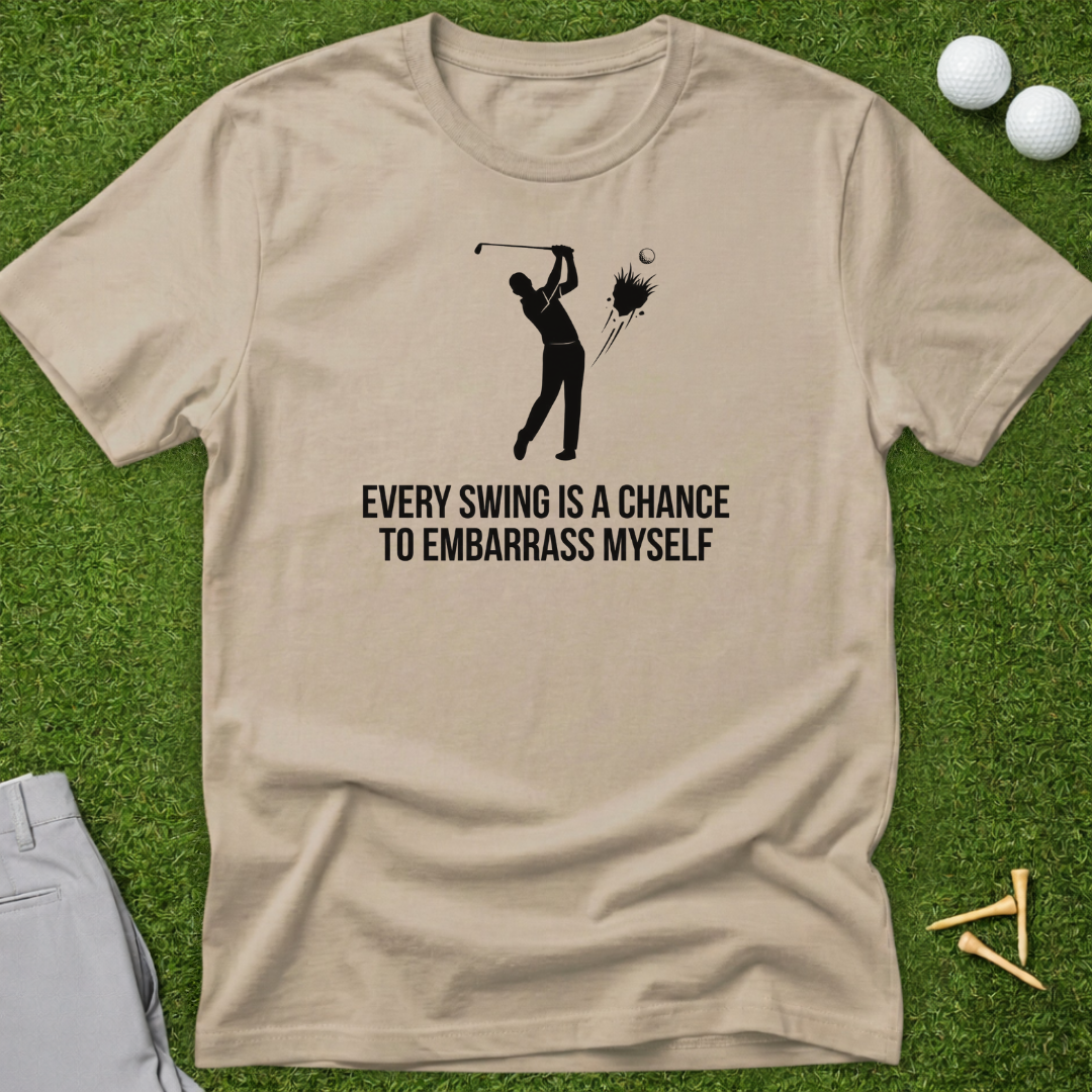 Every Swing Is A Chance To Embarrass Myself T-Shirt