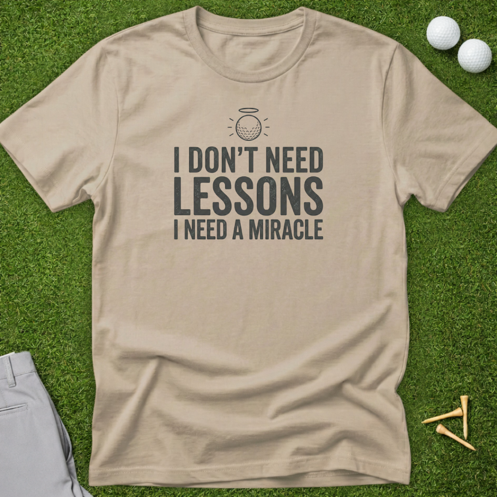 I Don't Need Lessons, I Need A Miracle T-Shirt