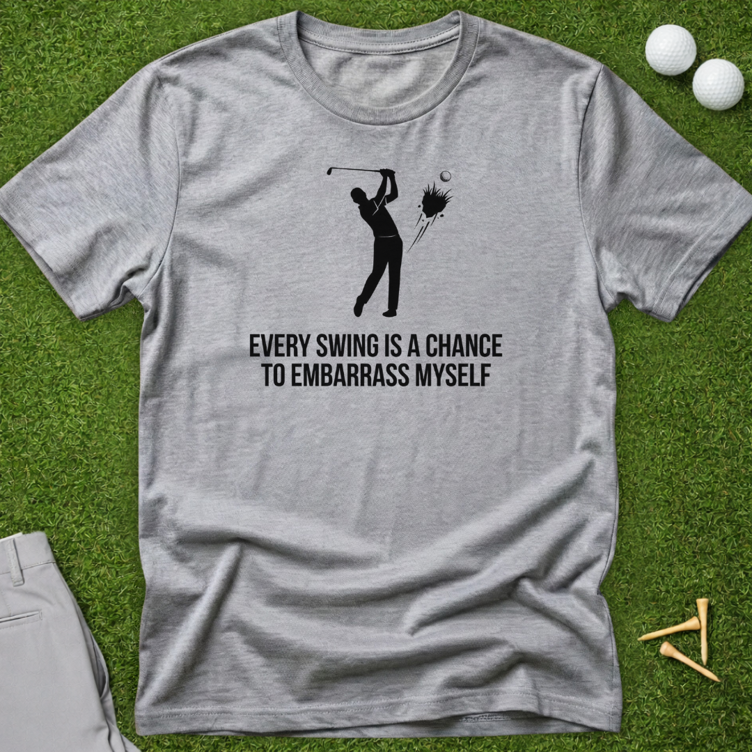 Every Swing Is A Chance To Embarrass Myself T-Shirt