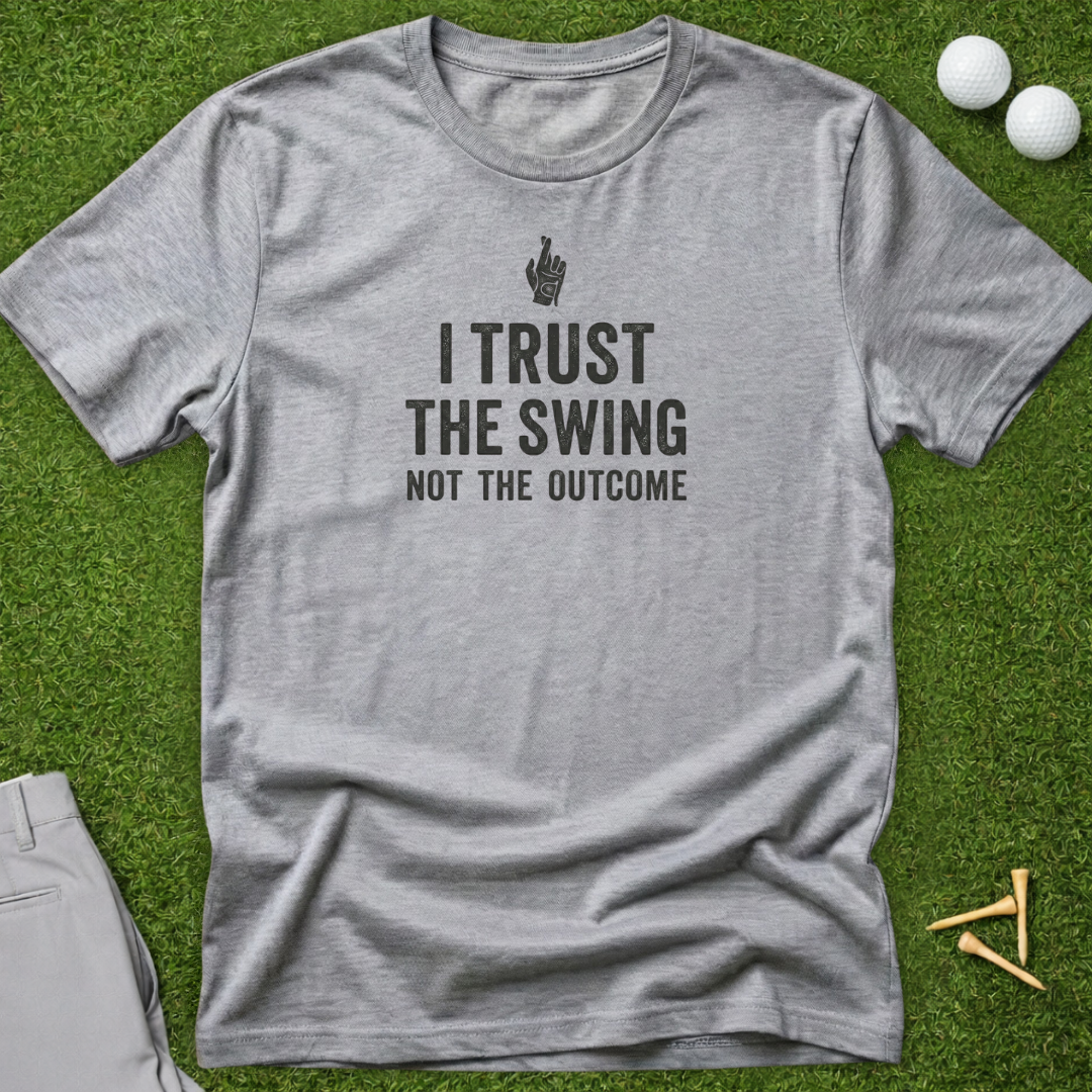 I Trust The Swing, Not The Outcome T-Shirt