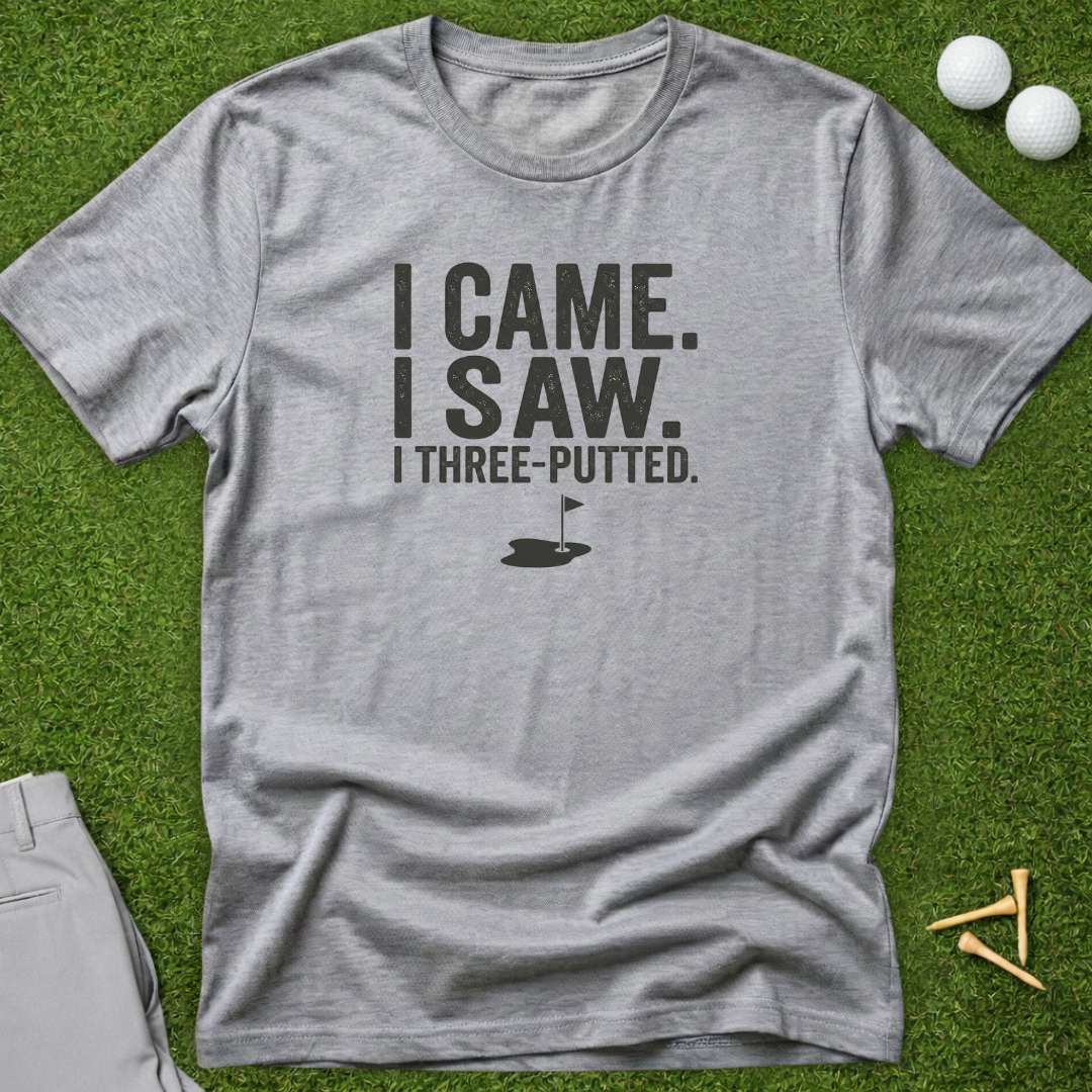 I Came. I Saw. I Three Putted T-Shirt