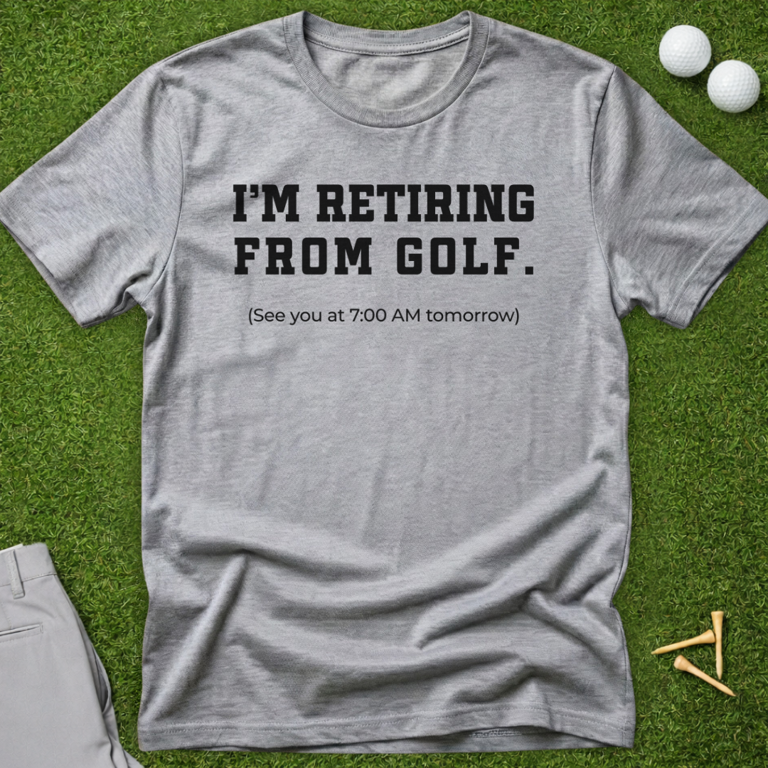 I'm Retiring From Golf, See You Tomorrow T-Shirt