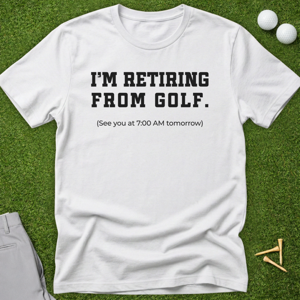 I'm Retiring From Golf, See You Tomorrow T-Shirt