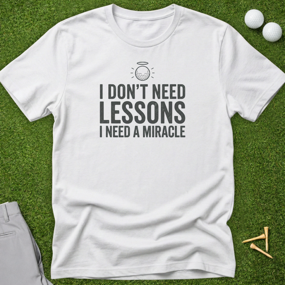I Don't Need Lessons, I Need A Miracle T-Shirt