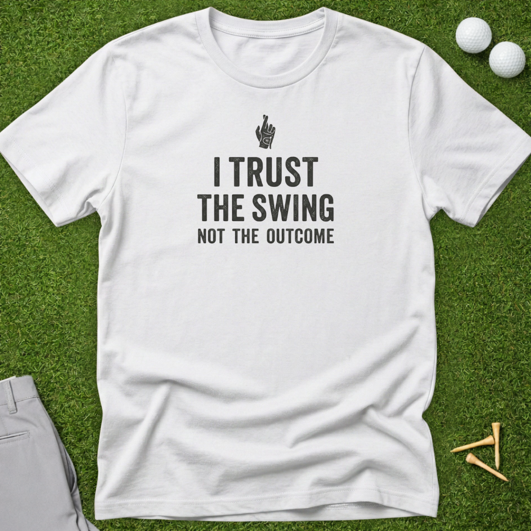 I Trust The Swing, Not The Outcome T-Shirt